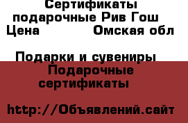 Сертификаты подарочные Рив Гош › Цена ­ 1 500 - Омская обл. Подарки и сувениры » Подарочные сертификаты   